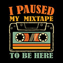 I Paused My Mixtape To Be Here
