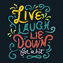 Live, Laugh, Lie Down For a Bit