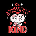 Be Aggressively Kind
