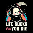 Life Sucks Then You Die