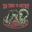 Too Tired To Destroy