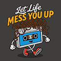 Let life mess you up
