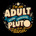 I’m An Adult In The Same Way Pluto Is a Planet