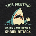 This Meeting Could Have Been A Shark Attack