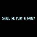 Shall We Play A Game?