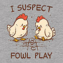 I Suspect Fowl Play