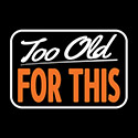 Signs I’m Too Old for This